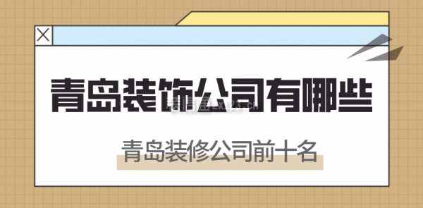 青島裝飾公司有哪些，青島裝修公司前十名