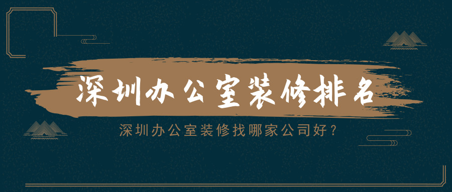 深圳辦公室裝修找哪家公司好？深圳辦公室裝修排名