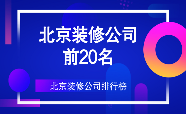 北京裝修公司前20名（口碑、實力排行）