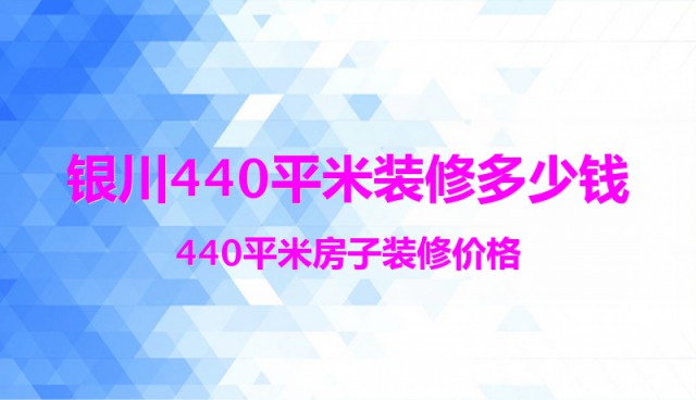 銀川440平米裝修多少錢？440平米房子裝修價格
