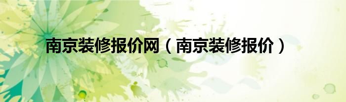 南京裝修報價網(南京裝修報價)