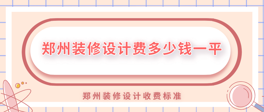 鄭州裝修設計費多少錢一平？鄭州裝修設計收費標準