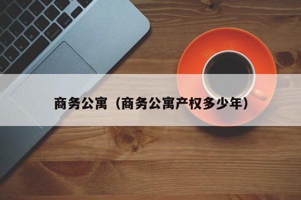 商務公寓（商務公寓產權多少年）